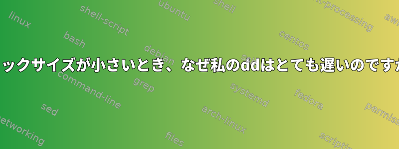 ブロックサイズが小さいとき、なぜ私のddはとても遅いのですか？