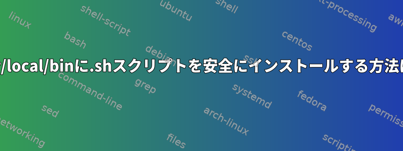 /usr/local/binに.shスクリプトを安全にインストールする方法は？