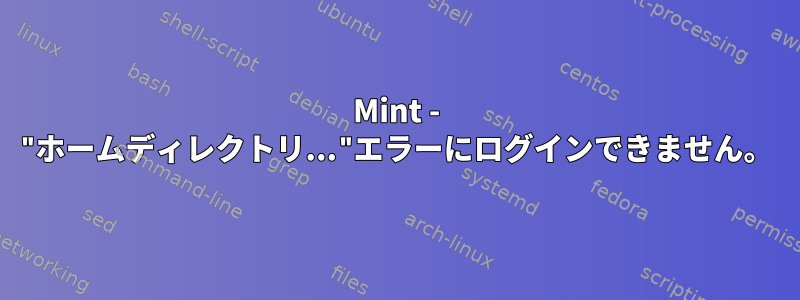 Mint - "ホームディレクトリ..."エラーにログインできません。