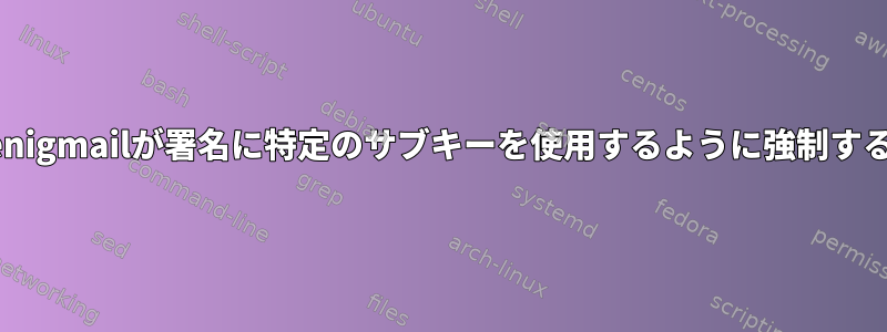 enigmailが署名に特定のサブキーを使用するように強制する