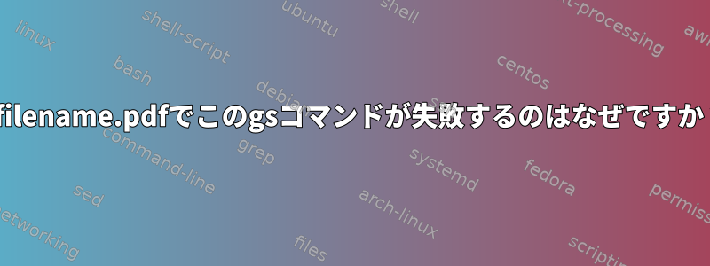 --filename.pdfでこのgsコマンドが失敗するのはなぜですか？