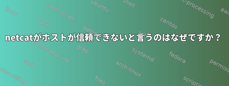 netcatがホストが信頼できないと言うのはなぜですか？