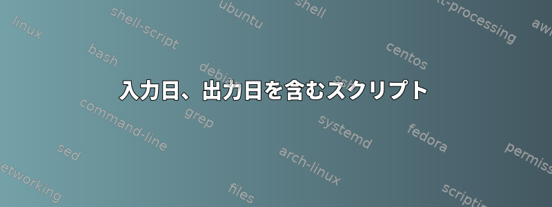 入力日、出力日を含むスクリプト