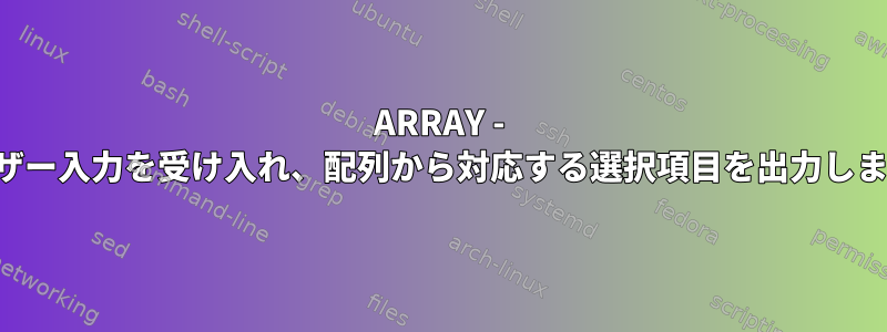 ARRAY - ユーザー入力を受け入れ、配列から対応する選択項目を出力します。