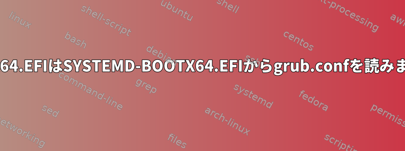 GRUBX64.EFIはSYSTEMD-BOOTX64.EFIからgrub.confを読みますか？