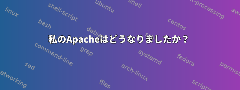 私のApacheはどうなりましたか？