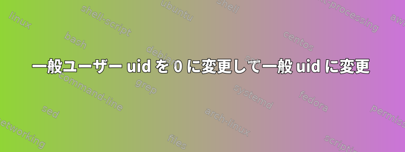 一般ユーザー uid を 0 に変更して一般 uid に変更