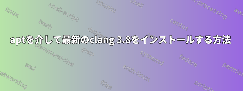 aptを介して最新のclang 3.8をインストールする方法