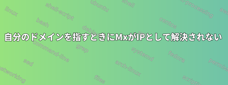 自分のドメインを指すときにMxがIPとして解決されない