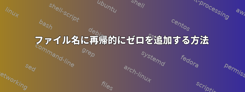 ファイル名に再帰的にゼロを追加する方法