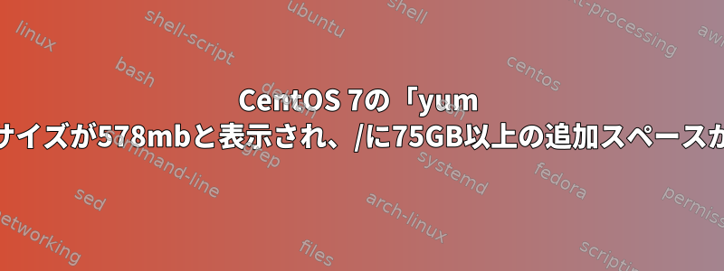 CentOS 7の「yum install」は、インストールサイズが578mbと表示され、/に75GB以上の追加スペースが必要な場合は失敗します。