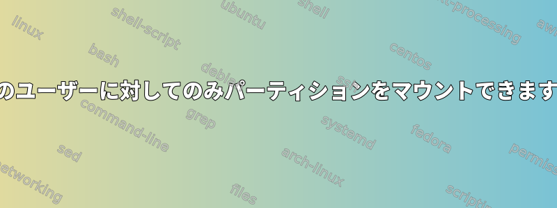 一部のユーザーに対してのみパーティションをマウントできますか？