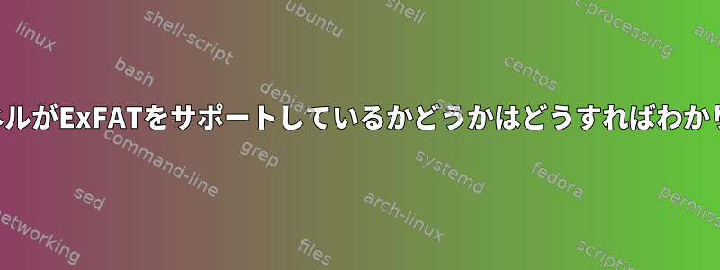 私のカーネルがExFATをサポートしているかどうかはどうすればわかりますか？