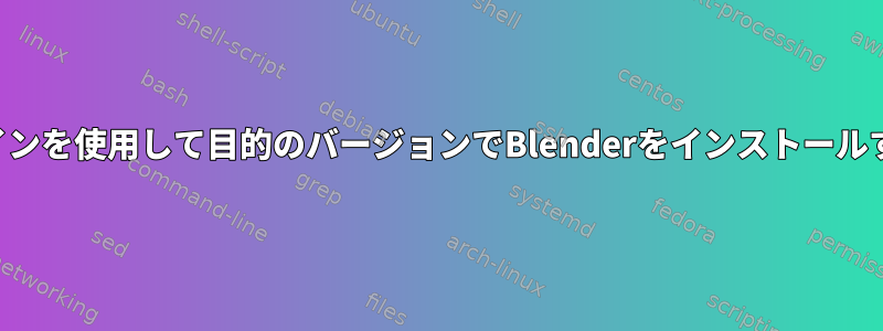 コマンドラインを使用して目的のバージョンでBlenderをインストールする方法は？