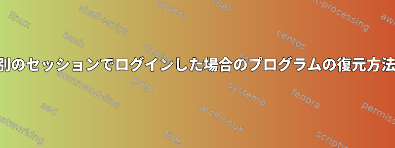 別のセッションでログインした場合のプログラムの復元方法