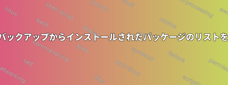 システム全体のバックアップからインストールされたパッケージのリストを生成するには？