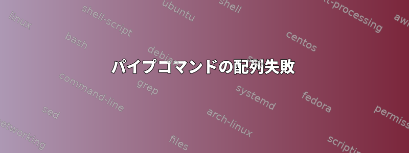 パイプコマンドの配列失敗