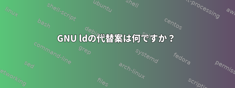 GNU ldの代替案は何ですか？