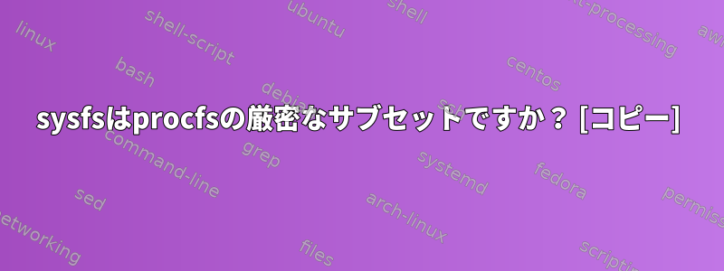 sysfsはprocfsの厳密なサブセットですか？ [コピー]