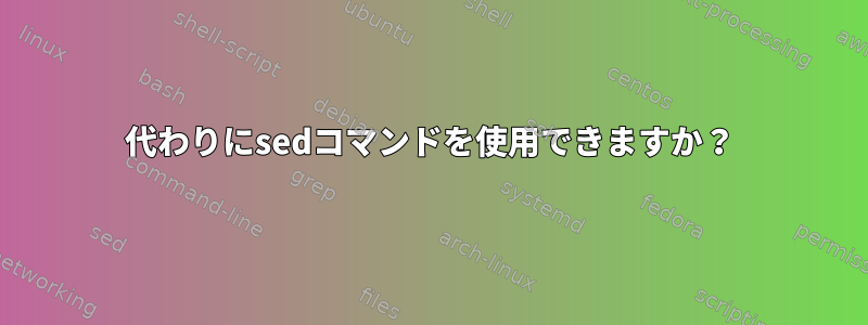 代わりにsedコマンドを使用できますか？