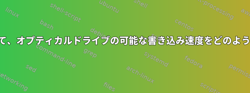 コマンドラインを使用して、オプティカルドライブの可能な書き込み速度をどのように一覧表示できますか？