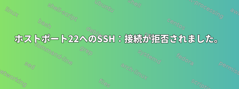 ホストポート22へのSSH：接続が拒否されました。