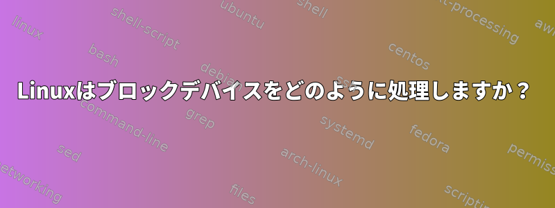 Linuxはブロックデバイスをどのように処理しますか？