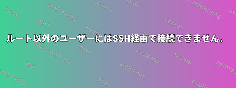 ルート以外のユーザーにはSSH経由で接続できません。