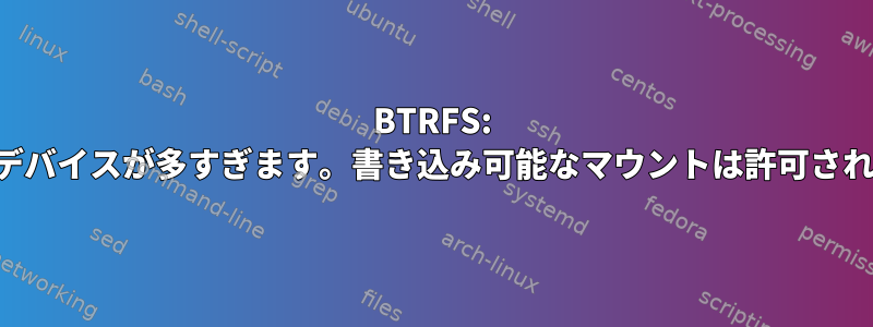 BTRFS: 不足しているデバイスが多すぎます。書き込み可能なマウントは許可されていません。