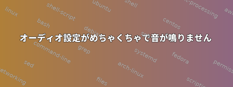 オーディオ設定がめちゃくちゃで音が鳴りません