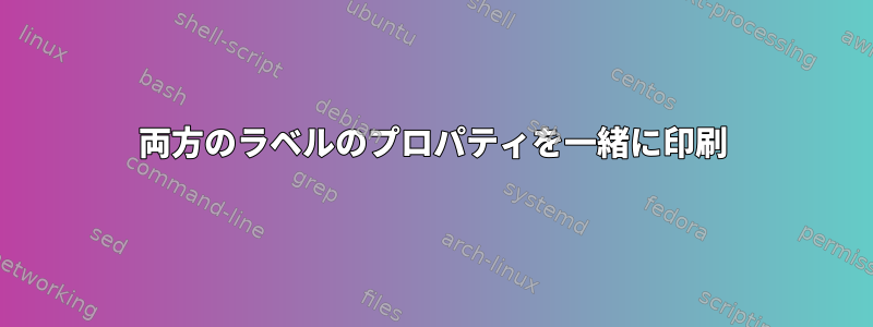 両方のラベルのプロパティを一緒に印刷