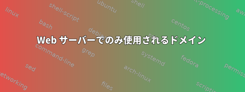 Web サーバーでのみ使用されるドメイン