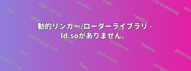 動的リンカー/ローダーライブラリ - ld.soがありません。