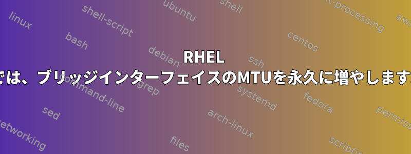 RHEL 7では、ブリッジインターフェイスのMTUを永久に増やします。