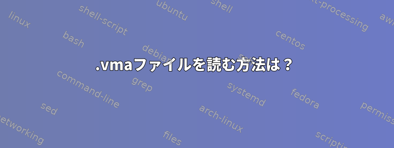 .vmaファイルを読む方法は？