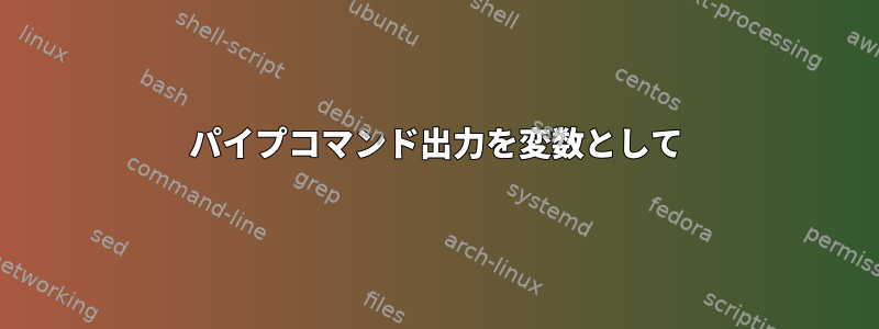 パイプコマンド出力を変数として