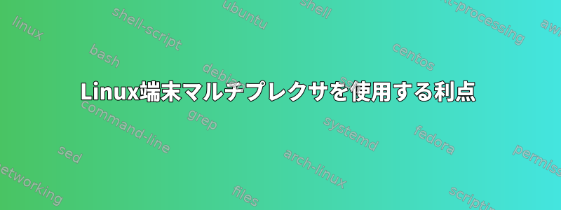 Linux端末マルチプレクサを使用する利点