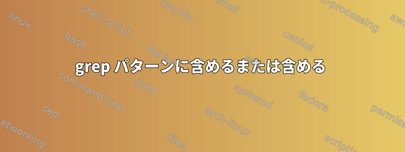 grep パターンに含めるまたは含める