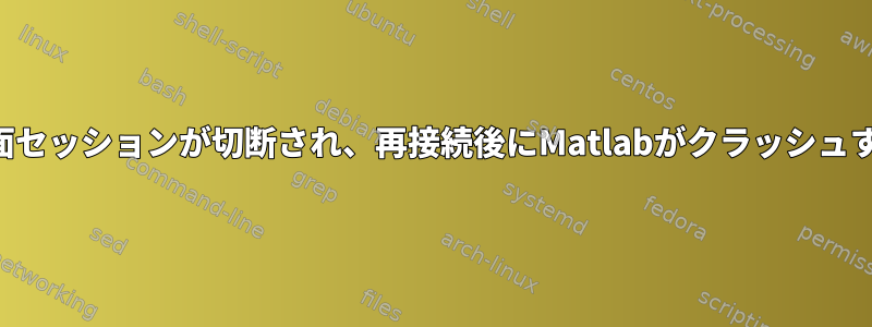 画面セッションが切断され、再接続後にMatlabがクラッシュする