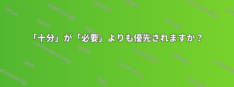 「十分」が「必要」よりも優先されますか？