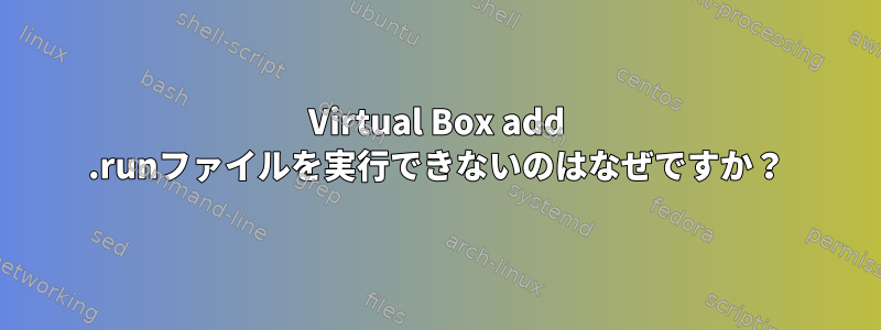 Virtual Box add .runファイルを実行できないのはなぜですか？