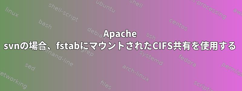 Apache svnの場合、fstabにマウントされたCIFS共有を使用する