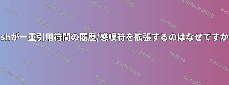 bashが一重引用符間の履歴/感嘆符を拡張するのはなぜですか？