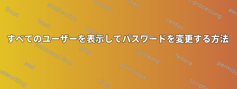 すべてのユーザーを表示してパスワードを変更する方法