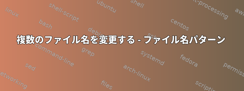 複数のファイル名を変更する - ファイル名パターン