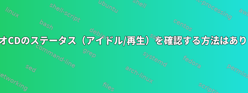 オーディオCDのステータス（アイドル/再生）を確認する方法はありますか？