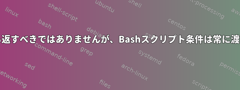 grepは何も返すべきではありませんが、Bashスクリプト条件は常に渡されます。