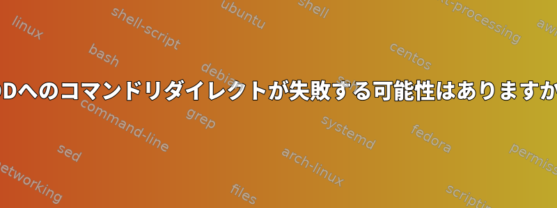 HDDへのコマンドリダイレクトが失敗する可能性はありますか？