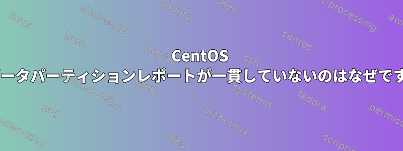 CentOS 7でデータパーティションレポートが一貫していないのはなぜですか？