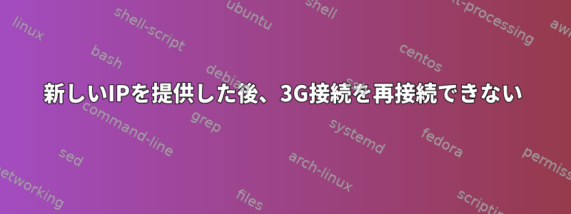 新しいIPを提供した後、3G接続を再接続できない